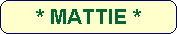 * MATTIE *
