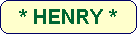 * HENRY *